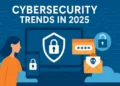 Cybersecurity trends in 2025